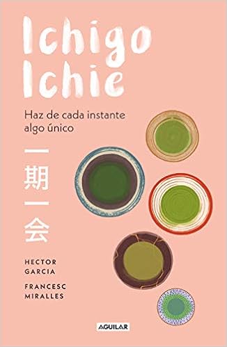 Ichigo Ichie Savor Every Moment The Japanese Art Of Ichigo Ichie Ichigo Ichie The Book Of Ichigo Ichie The Art Of Making The Most Of Every Way Cuerpo Y Mente Spanish Edition Garcia Hector Miralles Francesc 9788403519510 Amazon Com