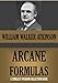 The Arcane Formulas or Mental Alchemy. (Supplementary text to The Arcane Teaching) (Timeless Wisdom Collection Book 116)