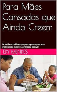 Livro Para Mães Cansadas que Ainda Creem: Fé vivida no cotidiano: pequenos passos para uma maternidade mais leve, amorosa e possível