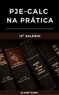 Livro PJE - Calc na Prática: Como Calcular o 13º salário no PJE - Calc