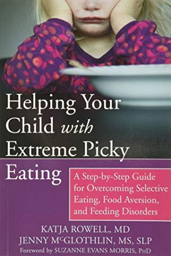 Helping Your Child With Extreme Picky Eating A Step By Step Guide For Overcoming Selective Eating Food Aversion And Feeding Disorders By Rowell Md Katja Amazon Ae