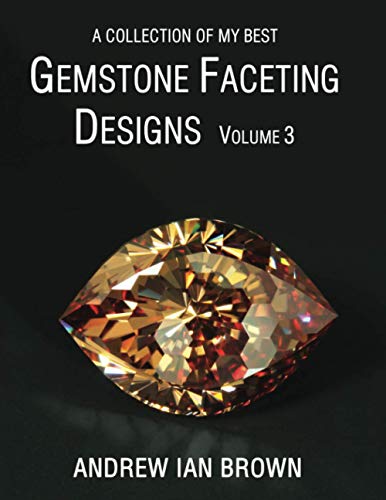 A collection of my best Gemstone Faceting Designs Volume 3