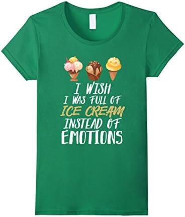 Women's I Wish I Was Full Of Ice Cream Instead Of Emotions T-shirt Small Kelly Green