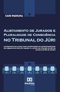 Livro Alistamento de Jurados e Pluralidade de Consciência no Tribunal do Júri: o alistamento de jurados como condicionante da constitucionalidade dos julgamentos ... do júri da comarca do Rio de Janeiro
