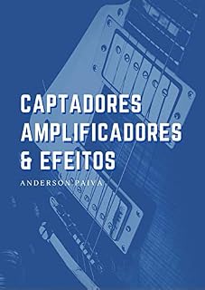 Livro Captadores, Amplificadores e Efeitos de Guitarra