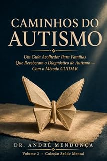 Livro Caminhos do Autismo: Um Guia Acolhedor Para Famílias Que Receberam o Diagnóstico de Autismo - Com o Método CUIDAR (Guias de Saúde Mental Livro 2)