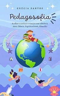 Livro Pedagosofia: acolher e conduzir crianças com sabedoria: Arte, Ciência, Espiritualidade, Filosofia