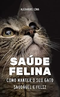 Livro SAÚDE FELINA: COMO MANTER O SEU GATO SAUDÁVEL E FELIZ