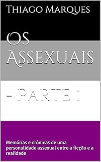 Livro Os Assexuais - Parte 1: Memórias e crônicas de uma personalidade assexual entre a ficção e a realidade