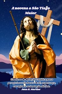 Livro A novena a São Tiago Maior: Um livro de devoção católica para peregrinos em busca de fé, esperança, coragem e orientação divina.
