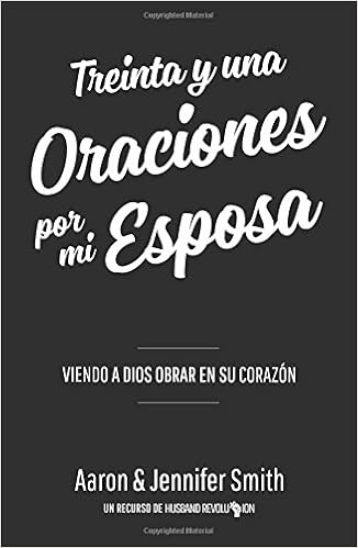 Amazon Com Treinta Y Una Oraciones Por Mi Esposa Viendo A Dios Obrar En Su Corazon Spanish Edition 9780986366772 Smith Aaron Smith Jennifer Books