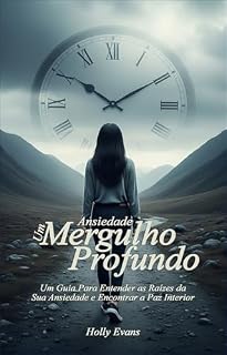 Livro Ansiedade Um Mergulho Profundo: Um Guia Para Entender as Raízes da Sua Ansiedade e Encontrar a Paz Interior (O Labirinto da Mente Livro 1)