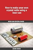 Beer Can Crystal Radio: How to make your own crystal radio using a beer can