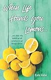 When Life Hands You Lemons...: ...and other trite bullshit we tell ourselves to get through cancer. by