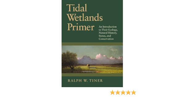 Tidal Wetlands Primer An Introduction To Their Ecology Natural History Status And Conservation Tiner Ralph W 9781625340221 Amazon Com Books