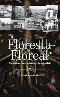 Livro Floresta Floreal: Uma viagem no tempo com memórias dos pioneiros, paisagens e raízes de uma cidade.