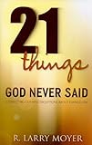 21 Things God Never Said: Correcting Our Misconceptions About Evangelism by R. Larry Moyer