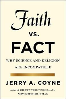 Faith Versus Fact: Why Science and Religion Are Incompatible Faith Versus Fact: Why Science and Religion Are Incompatible