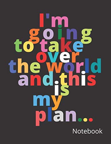 I'm Going to Take Over the World and This is My Plan Notebook: Funny College Lined Notebook (8.5 x 11 150 pages) (College Gifts & Notebooks)
