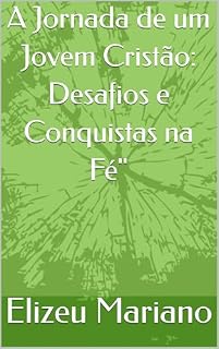 Livro A Jornada de um Jovem Cristão: Desafios e Conquistas na Fé"