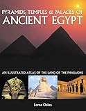 Pyramids, Temples & Palaces of Ancient Egypt: An Illustrated Atlas of the Land of the Pharaohs by 
