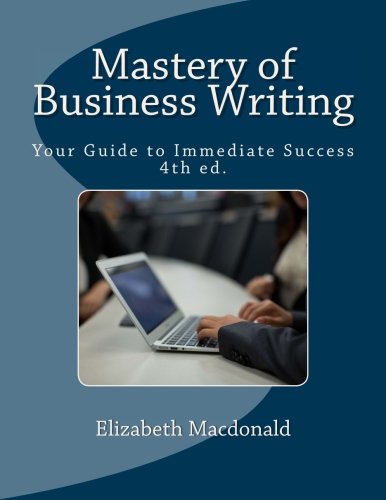 Mastery of Business Writing: Your Guide to Immediate Success, Fourth Edition