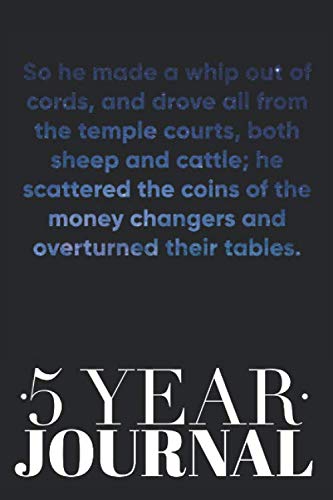 So he made a whip out of cords, and drove all from the temple courts, both sheep and cattle; he scattered the coins of the money changers and ... 2:15| Bible Verse 5 Year Journal, Daily Diary