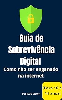 Livro Guia de Sobrevivência Digital (Para 10 a 14 anos): Como não ser enganado na internet