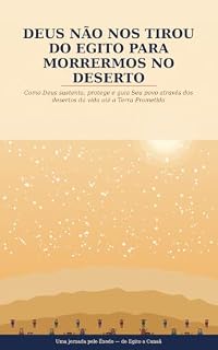 Livro Deus não nos Tirou do Egito para Morrermos no Deserto (Enfrentando e Vencendo os "Desertos" da Sua Vida)