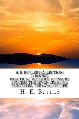H. E. Butler Collection: (3 Books) Practical methods To insure success, The seven creative principles, The goal of life.
