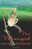The Mongrel: A Story of Logan Fontenelle of the Omaha Indians by Anthony Barak Ph. D.