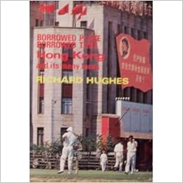 Borrowed place, borrowed time: Hong Kong and its many faces, by Richard Hughes Borrowed place, borrowed time: Hong Kong and its many faces, by Richard Hughes