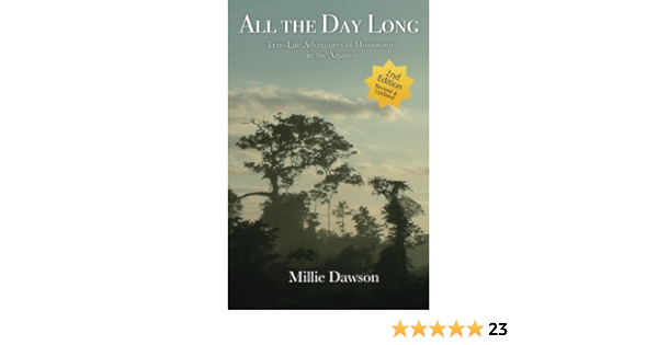 All The Day Long True Life Adventures Of Missionaries In The Amazon Dawson Millie 9780999524503 Amazon Com Books