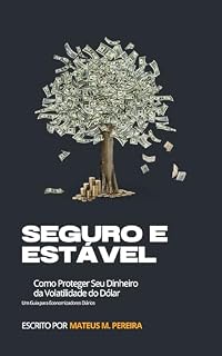Livro Seguro e Estável: Como Proteger Seu Dinheiro da Volatilidade do Dólar: Um Guia para Poupadores do Dia a Dia