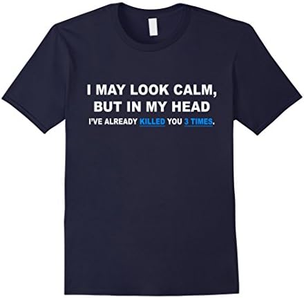 Men's I may look calm , but in my head i've already killed you .. XL Navy