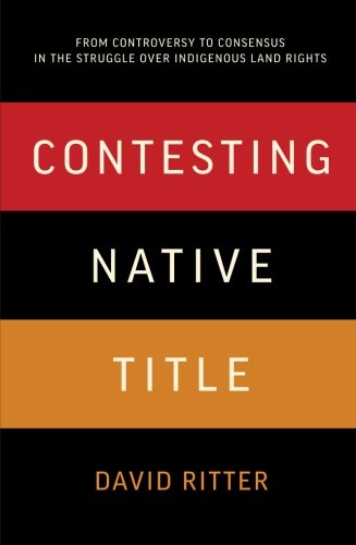 Contesting Native Title: From Controversy to Consensus in the Struggle over Indigenous Land Rights Contesting Native Title: From Controversy to Consensus in the Struggle over Indigenous Land Rights
