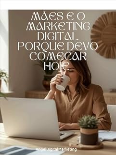 Livro Mães e o marketing digital ,porque devo comecar hoje ?