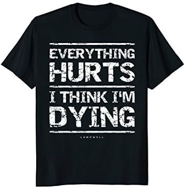 LUMOWELLEverything Hurts And I Think I'm Dying Funny Gym T-Shirts