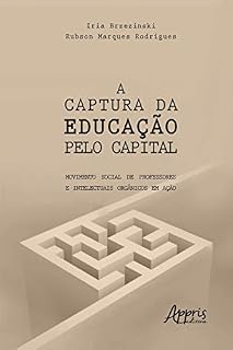 Livro A Captura da Educação pelo Capital: Movimento Social de Professores e Intelectuais Orgânicos em Ação