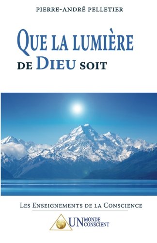 Que la Lumière de Dieu soit (French Edition) by Pierre-André Pelletier