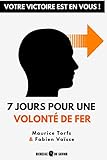 7 jours pour une volonté de fer: Votre victoire est en vous (French Edition) by 