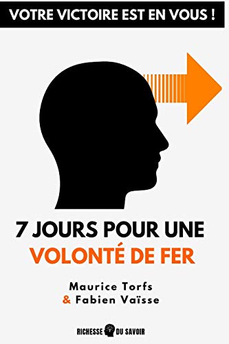 7 jours pour une volonté de fer: Votre victoire est en vous (French Edition) by Maurice Torfs, Fabien Vaisse