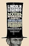 Lincoln Legends: Myths, Hoaxes, and Confabulations Associated with Our Greatest President by Edward Steers Jr., Harold Holzer
