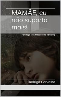 Livro Mamãe, eu não suporto mais! - Fortaleça seus filhos contra o Bullying: Fortaleça seus filhos contra o Bullying