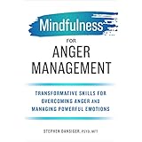 Mindfulness for Anger Management: Transformative Skills for Overcoming Anger and Managing Powerful Emotions