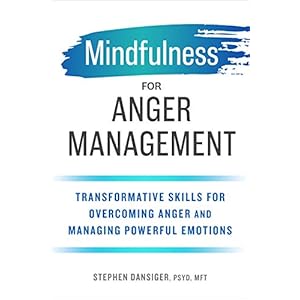 Mindfulness for Anger Management: Transformative Skills for Overcoming Anger and Managing Powerful Emotions