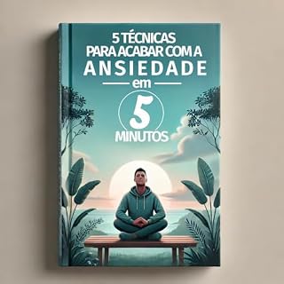 Livro 5 Técnicas para Reduzir a Ansiedade: Reduza a ansiedade em 5 minutos