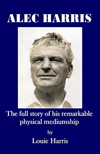 Alec Harris: : the full story of his remarkable physical mediumship by Louie Harris