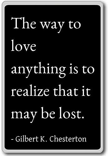 The way to love anything is to realiz… – Gilbert K. Chesterton quotes fridge magnet, Black The way to love anything is to realiz… – Gilbert K. Chesterton quotes fridge magnet, Black