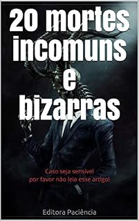 Livro 20 mortes incomuns e bizarras: Caso seja sensível por favor não leia esse artigo! (Bizarrices Livro 2)